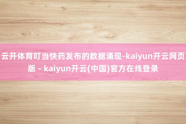 云开体育叮当快药发布的数据涌现-kaiyun开云网页版 - kaiyun开云(中国)官方在线登录