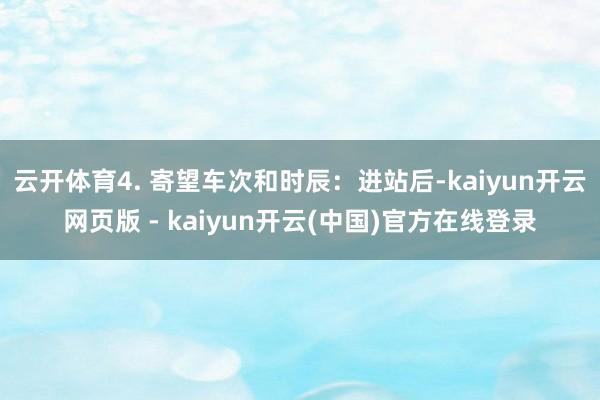 云开体育4. 寄望车次和时辰：进站后-kaiyun开云网页版 - kaiyun开云(中国)官方在线登录