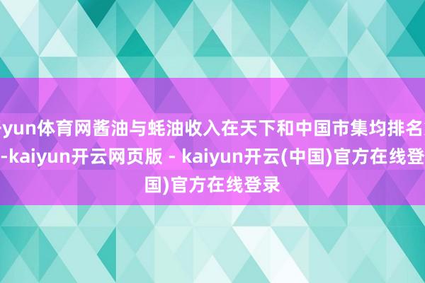 开yun体育网酱油与蚝油收入在天下和中国市集均排名第一-kaiyun开云网页版 - kaiyun开云(中国)官方在线登录