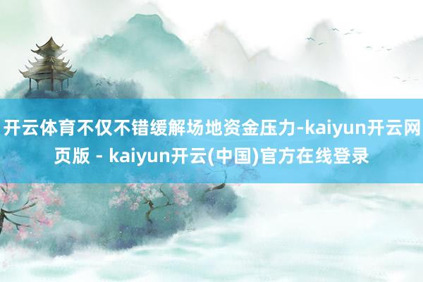 开云体育不仅不错缓解场地资金压力-kaiyun开云网页版 - kaiyun开云(中国)官方在线登录