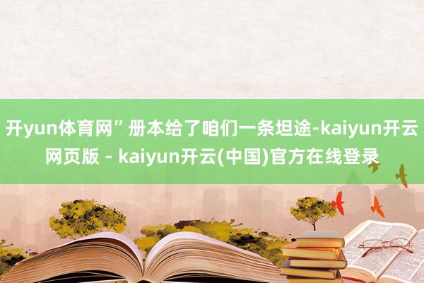 开yun体育网”册本给了咱们一条坦途-kaiyun开云网页版 - kaiyun开云(中国)官方在线登录