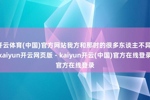开云体育(中国)官方网站我方和那时的很多东谈主不异-kaiyun开云网页版 - kaiyun开云(中国)官方在线登录