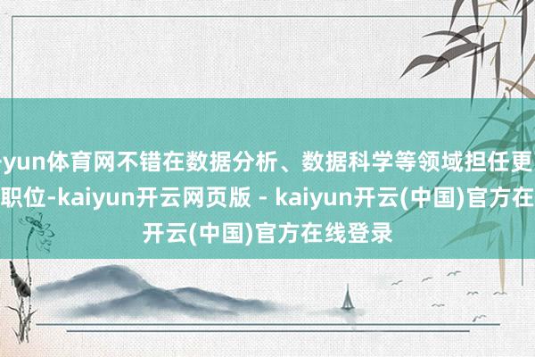 开yun体育网不错在数据分析、数据科学等领域担任更高等别的职位-kaiyun开云网页版 - kaiyun开云(中国)官方在线登录