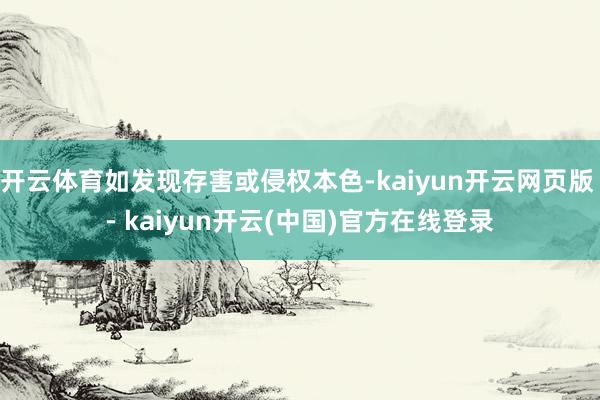 开云体育如发现存害或侵权本色-kaiyun开云网页版 - kaiyun开云(中国)官方在线登录