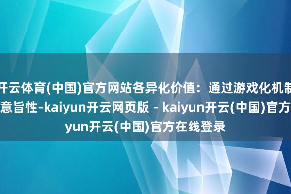 开云体育(中国)官方网站各异化价值：通过游戏化机制进步学习意旨性-kaiyun开云网页版 - kaiyun开云(中国)官方在线登录