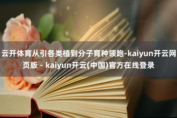 云开体育从引各类植到分子育种领跑-kaiyun开云网页版 - kaiyun开云(中国)官方在线登录