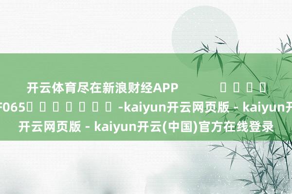 开云体育尽在新浪财经APP            						包袱裁剪：张俊 SF065							-kaiyun开云网页版 - kaiyun开云(中国)官方在线登录